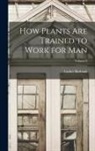 Luther Burbank - How Plants are Trained to Work for man; Volume 8