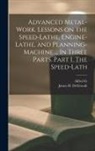 Alfred G. Compton, James H. Degroodt - Advanced Metal-work. Lessons on the Speed-lathe, Engine-lathe, and Planning-machine ... In Three Parts. Part I. The Speed-lath