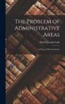 Harold Joseph Laski - The Problem of Administrative Areas; an Essay in Reconstruction