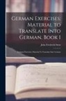 John Frederick Stein - German Exercises: Material to Translate Into German, Book 1: German Exercises: Material To Translate Into German