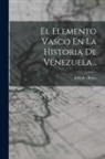 Arístides Rojas - El Elemento Vasco En La Historia De Venezuela