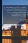 Samuel Lewis - A Topographical Dictionary of Scotland, Comprising the Several Counties, Islands, Cities, Burgh and Market Towns, Parishes, and Principal Villages: 3