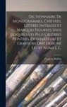 François Brulliot - Dictionnaire De Monogrammes, Chiffres, Lettres Initiales Et Marques Figurées Sous Lesquels Les Plus Célèbres Peintres, Dessinateurs Et Graveurs Ont Dé