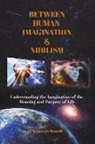 Kenneth Benelli - Between Human Imagination & Nihilism: Understanding the Imagination of the Meaning and Purpose of Life