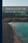 Robert Wood Williamson - The Ways Of The South Sea Savage: A Record Of Travel & Observation Amongst The Savages Of The Solomon Islands & Primitive Coast & Mountain Peoples Of