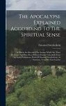Emanuel Swedenborg - The Apocalypse Explained According To The Spiritual Sense: In Which Are Revealed The Arcana Which Are There Predicted, And Have Been Hitherto Deeply C
