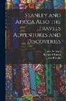 Richard F. Burton, James W. Grant, John H. Speke - Stanley and Africa Also the Travels Adventures and Discoveries