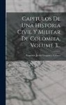 Francisco Javier Vergara Y Velasco - Capitulos De Una Historia Civil Y Militar De Colombia, Volume 3