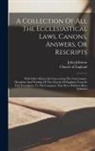 Church Of England, John Johnson - A Collection Of All The Ecclesiastical Laws, Canons, Answers, Or Rescripts: With Other Memorials Concerning The Government, Discipline And Worship Of