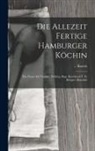 Bartels - Die Allezeit Fertige Hamburger Köchin: Ein Neues Auf Vieljähr. Erfahrg. Begr. Kochbuch F. D. Bürgerl. Haushalt