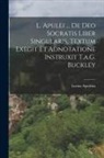 Lucius Apuleius - L. Apulei ... De Deo Socratis Liber Singularis, Textum Exegit Et Adnotatione Instruxit T.a.G. Buckley