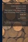 Adolf Von Harnack, Otto Köhnke - Geschichte Der Königlich Preussischen Akademie Der Wissenschaften Zu Berlin: Bd., 1. Hälfte. Von Der Gründung Bis Zum Tode Friedrich's Des Grossen. 2
