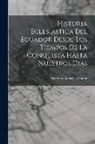 Federico González Suárez - Historia Eclesiastica Del Ecuador Desde Los Tiempos De La Conquista Hasta Nuestros Dias