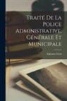 Alphonse Grün - Traité De La Police Administrative, Générale Et Municipale