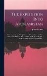 James Atkinson - The Expedition Into Afghanistan: Notes and Sketches Descriptive of the Country, Contained in a Personal Narrative During the Campaign of 1839 & 1840