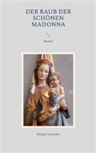Rüdiger Schneider - Der Raub der schönen Madonna