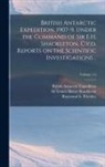 British Antarctic Expedition (1907-19, T. W. Edgeworth (Tannatt William David, Ernest Henry Shackleton - British Antarctic Expedition, 1907-9, Under the Command of Sir E.H. Shackleton, C.v.o. Reports on the Scientific Investigations ..; Volume 1-2
