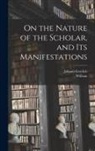 Johann Gottlieb Fichte, William Smith - On the Nature of the Scholar, and Its Manifestations