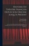 Claude Parfaict, François Parfaict - Histoire Du Théatre François Depuis Son Origine Jusqu'à Présent: Avee La Vie Des Plus Célébres Poëtes Dramatiques, Un Catalogue Exact De Leurs Piéces