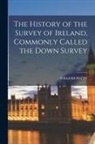 William Petty - The History of the Survey of Ireland, Commonly Called the Down Survey