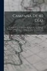 Anonymous - Campaña De 40 Días: Hecha Por El Ejército Boliviano Al Mando De S. E. El Jeneral Ballivian, Contra El Ejército Invasor Del Perú a Las Órde