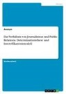 Anonym, Anonymous - Das Verhältnis von Journalismus und Public Relations. Determinationsthese und Intereffikationsmodell