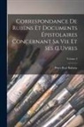 Peter Paul Rubens - Correspondance De Rubens Et Documents Épistolaires Concernant Sa Vie Et Ses OEuvres; Volume 3