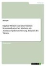 Anonym, Anonymous - Digitale Medien zur unterstützten Kommunikation bei Kindern mit Autismus-Spektrum-Störung. Beispiel des Tablets