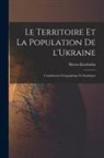 Myron Kordouba - Le territoire et la population de l'Ukraine; contribution géographique et statistique