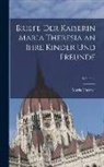Maria Theresa - Briefe Der Kaiserin Maria Theresia an Ihre Kinder Und Freunde; Volume 4