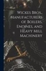 Anonymous - Wickes Bros., Manufacturers of Boilers, Engines, and Heavy Mill Machinery