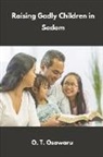 O. T. Osawaru - Raising Godly Children in Sodom: Parents' Steps to Success One