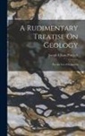 Joseph Ellison Portlock - A Rudimentary Treatise On Geology: For the Use of Beginners