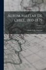 Pedro Pablo Figueroa - Álbum Militar De Chile, 1810-1879; Volume 2