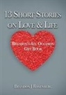 Brandon J J Rosenberg, Brandon J. J. Rosenberg - 13 Short Stories On Love & Life