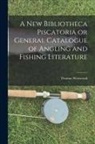 Thomas Westwood - A New Bibliotheca Piscatoria or General Catalogue of Angling and Fishing Literature