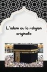 Abdullah Baaz - L'islam ou la religion originelle