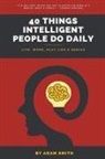 Adam Smith - 40 Things Intelligent People Do Daily