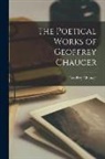 Geoffrey Chaucer - The Poetical Works of Geoffrey Chaucer