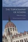 William Martin Leake - The Topography of Athens: With Some Remarks On Its Antiquities
