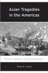 Won K. Yoon, Yoon Won K. - Asian Tragedies in the Americas