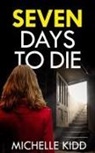 Michelle Kidd - SEVEN DAYS TO DIE an absolutely gripping crime thriller with a massive twist