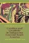 Ernst Goletz Halbmayer, Anne Goletz, Ernst Halbmayer - Creation and Creativity in Indigenous Lowland South America