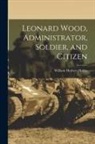 William Herbert Hobbs - Leonard Wood, Administrator, Soldier, and Citizen