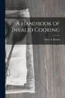 Mary A. Boland - A Handbook of Invalid Cooking