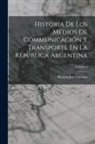 Ramón José Cárcano - Historia De Los Medios De Communicación Y Transporte En La República Argentina; Volume 2