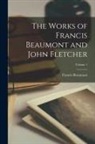 Francis Beaumont - The Works of Francis Beaumont and John Fletcher; Volume 1