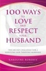 Karolyne Roberts - 100 Ways to Love and Respect Your Husband