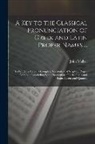 John Walker - A Key to the Classical Pronunciation of Greek and Latin Proper Names ...: To Which Is Added, a Complete Vocabulary of Scripture Proper Names ... Concl