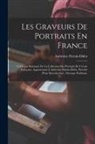 Ambroise Firmin-Didot - Les Graveurs De Portraits En France: Catalogue Raisonné De La Collection Des Portraits De L'école Française, Appartenant À Ambroise Firmin-Didot, Préc